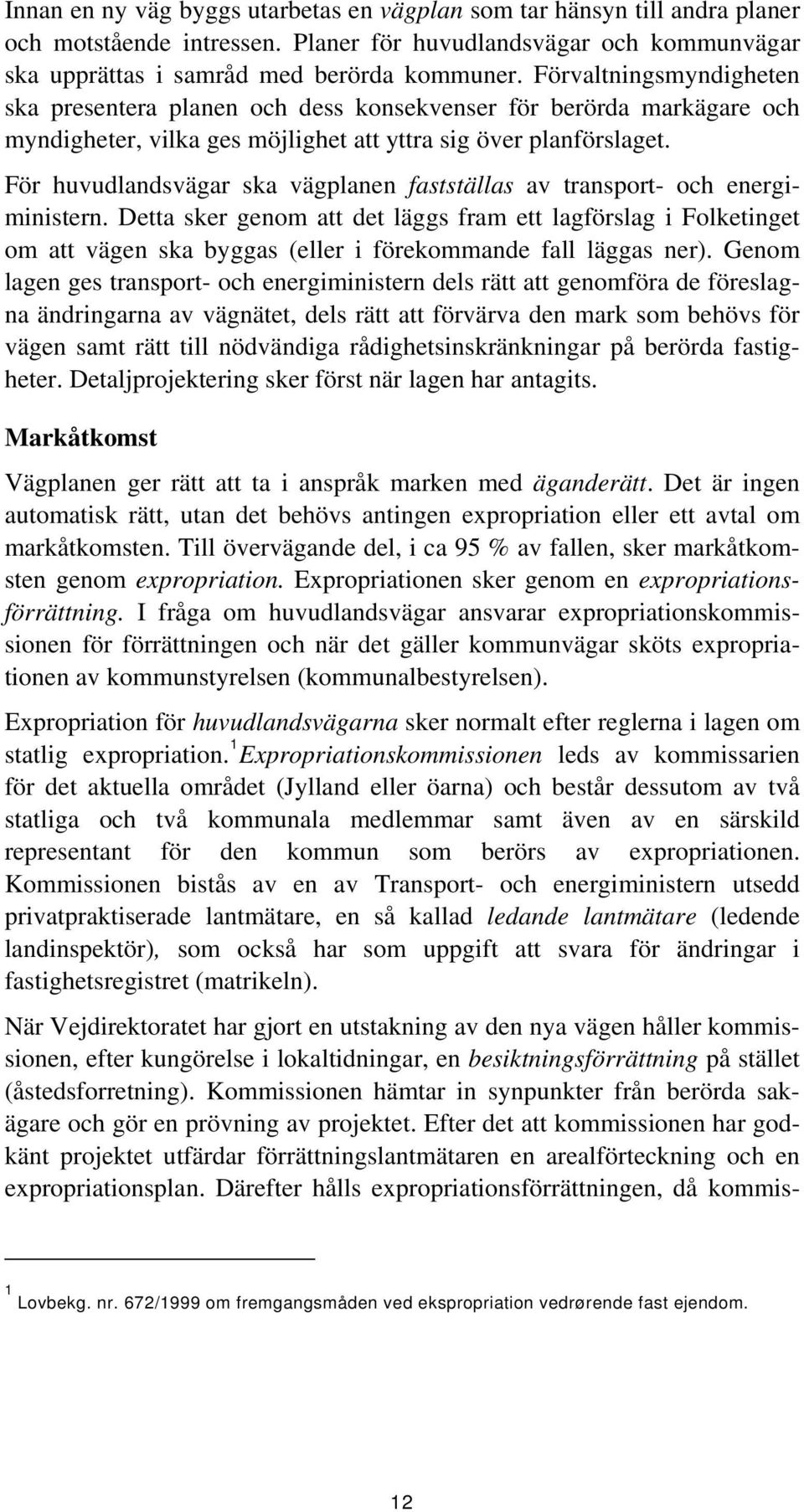 För huvudlandsvägar ska vägplanen fastställas av transport- och energiministern.