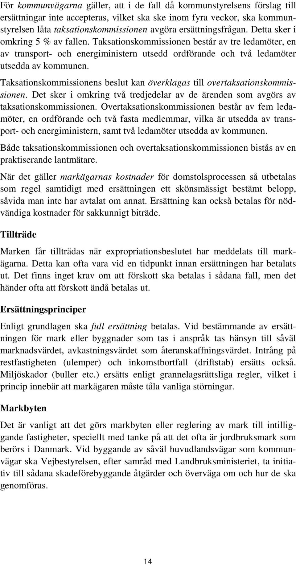 Taksationskommissionens beslut kan överklagas till overtaksationskommissionen. Det sker i omkring två tredjedelar av de ärenden som avgörs av taksationskommissionen.