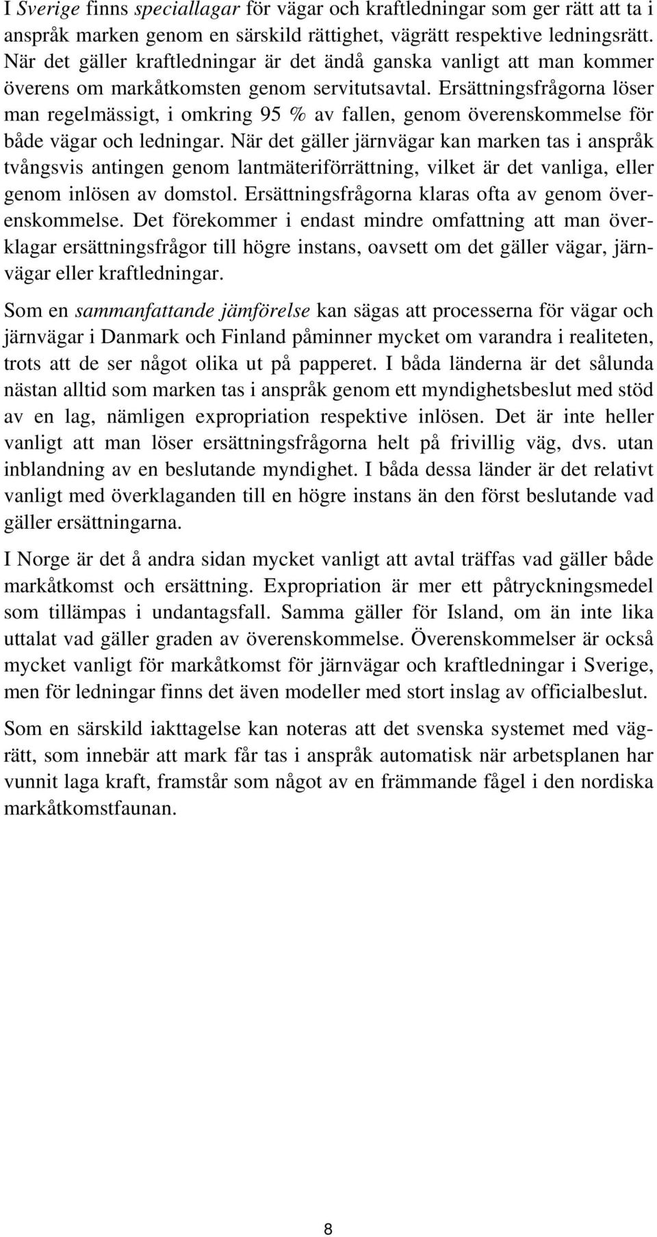 Ersättningsfrågorna löser man regelmässigt, i omkring 95 % av fallen, genom överenskommelse för både vägar och ledningar.