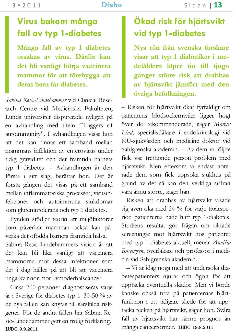 I avhandlingen visar hon att det kan finnas ett samband mellan mammans infektion av enterovirus under tidig graviditet och det framtida barnets typ 1 diabetes.