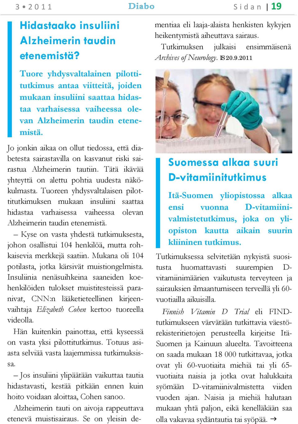 2011 Tuore yhdysvaltalainen pilottitutkimus antaa viitteitä, joiden mukaan insuliini saattaa hidastaa varhaisessa vaiheessa olevan Alzheimerin taudin etenemistä.