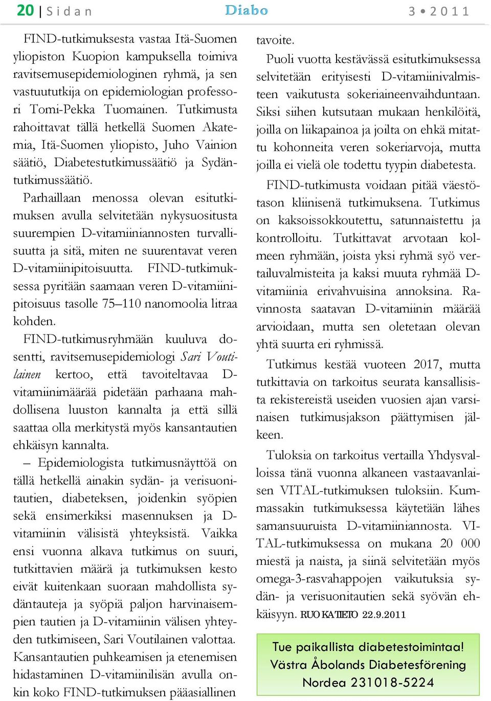 Parhaillaan menossa olevan esitutkimuksen avulla selvitetään nykysuositusta suurempien D-vitamiiniannosten turvallisuutta ja sitä, miten ne suurentavat veren D-vitamiinipitoisuutta.