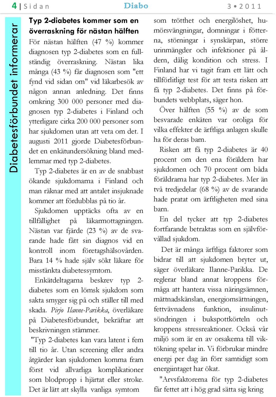 Det finns omkring 300 000 personer med diagnosen typ 2-diabetes i Finland och ytterligare cirka 200 000 personer som har sjukdomen utan att veta om det.