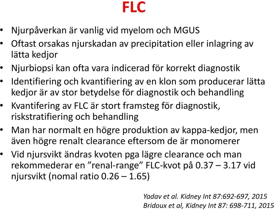 riskstratifiering och behandling Man har normalt en högre produktion av kappa-kedjor, men även högre renalt clearance eftersom de är monomerer Vid njursvikt ändras kvoten pga lägre