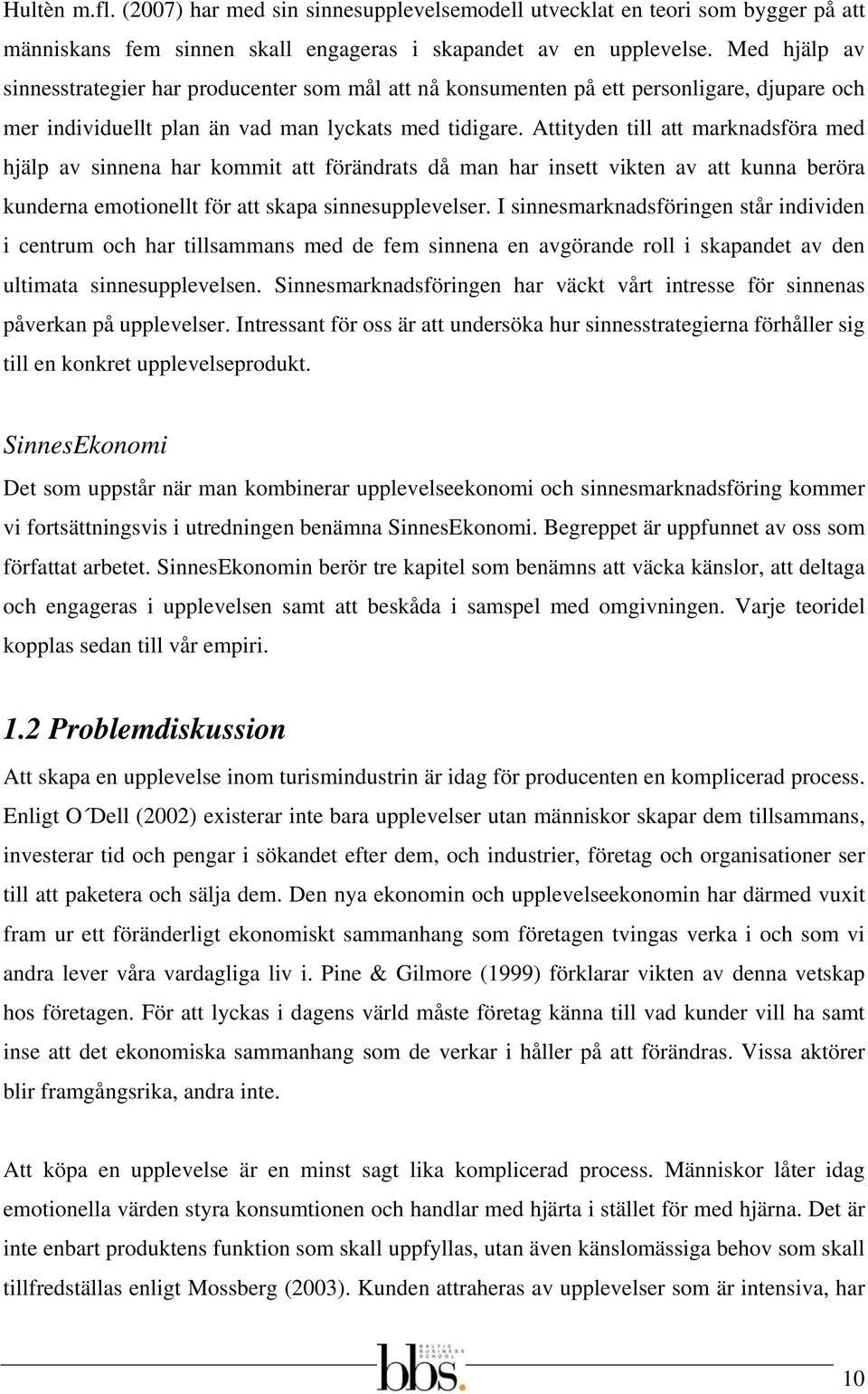 Attityden till att marknadsföra med hjälp av sinnena har kommit att förändrats då man har insett vikten av att kunna beröra kunderna emotionellt för att skapa sinnesupplevelser.