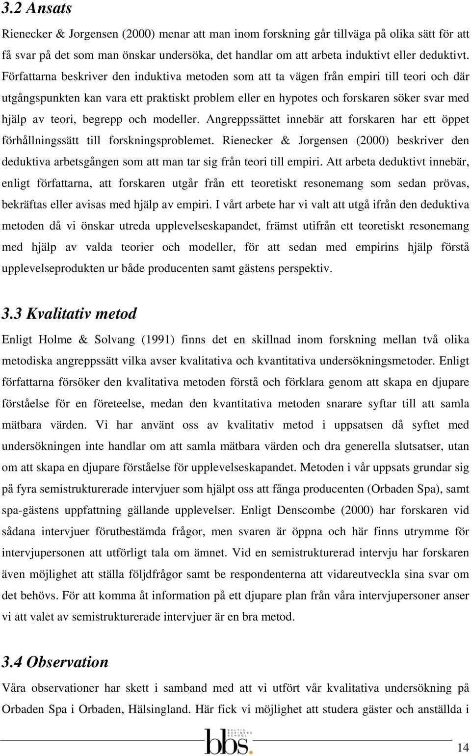 begrepp och modeller. Angreppssättet innebär att forskaren har ett öppet förhållningssätt till forskningsproblemet.