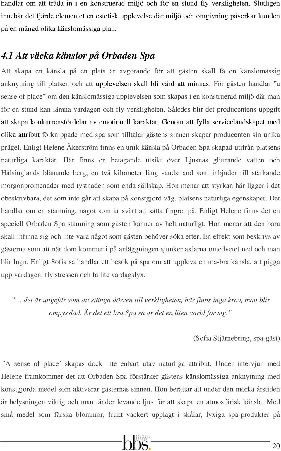 1 Att väcka känslor på Orbaden Spa Att skapa en känsla på en plats är avgörande för att gästen skall få en känslomässig anknytning till platsen och att upplevelsen skall bli värd att minnas.