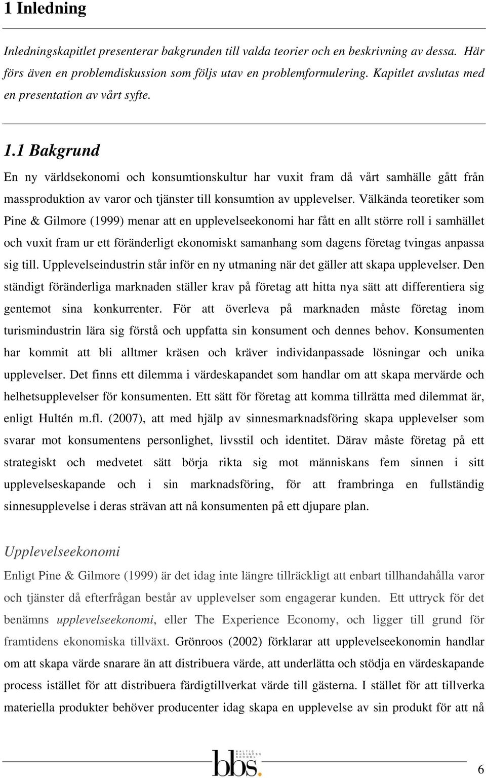 1 Bakgrund En ny världsekonomi och konsumtionskultur har vuxit fram då vårt samhälle gått från massproduktion av varor och tjänster till konsumtion av upplevelser.