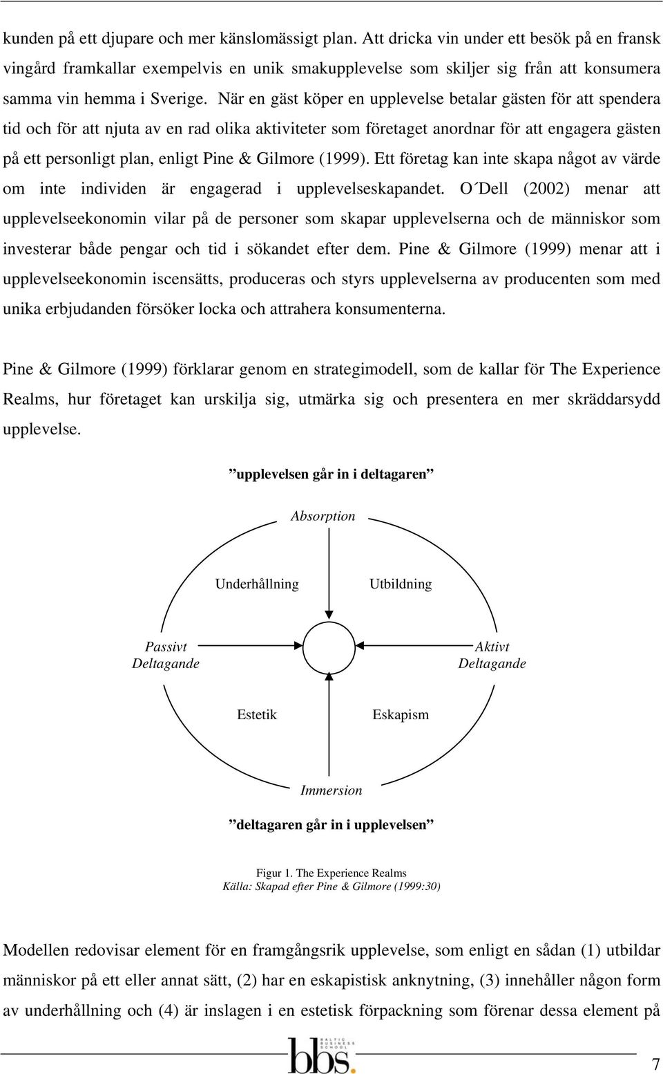 När en gäst köper en upplevelse betalar gästen för att spendera tid och för att njuta av en rad olika aktiviteter som företaget anordnar för att engagera gästen på ett personligt plan, enligt Pine &