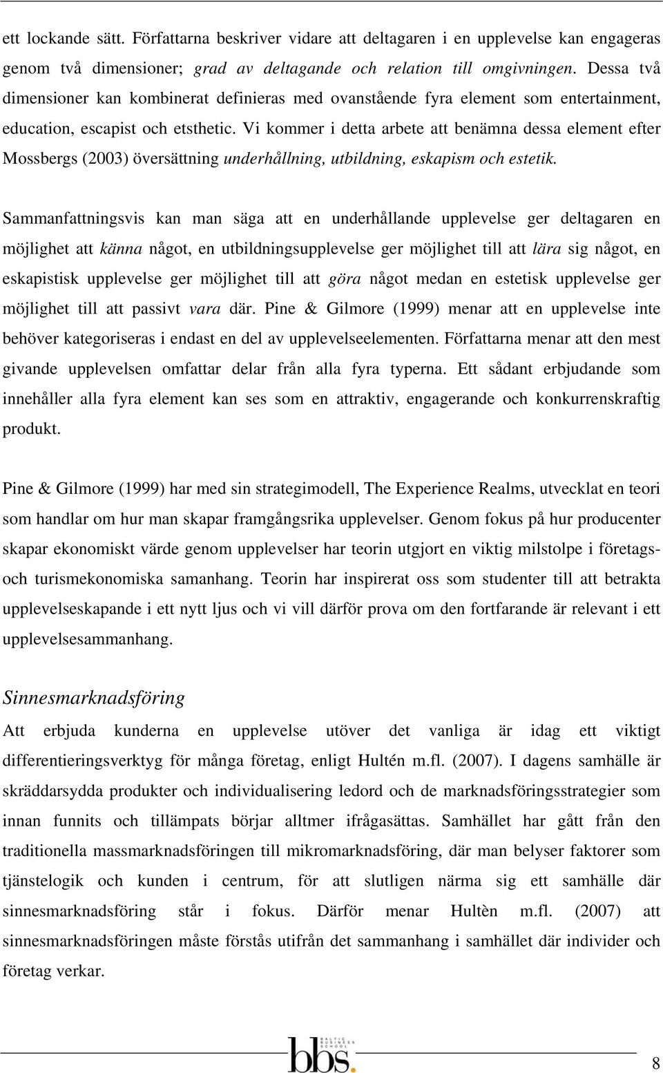 Vi kommer i detta arbete att benämna dessa element efter Mossbergs (2003) översättning underhållning, utbildning, eskapism och estetik.