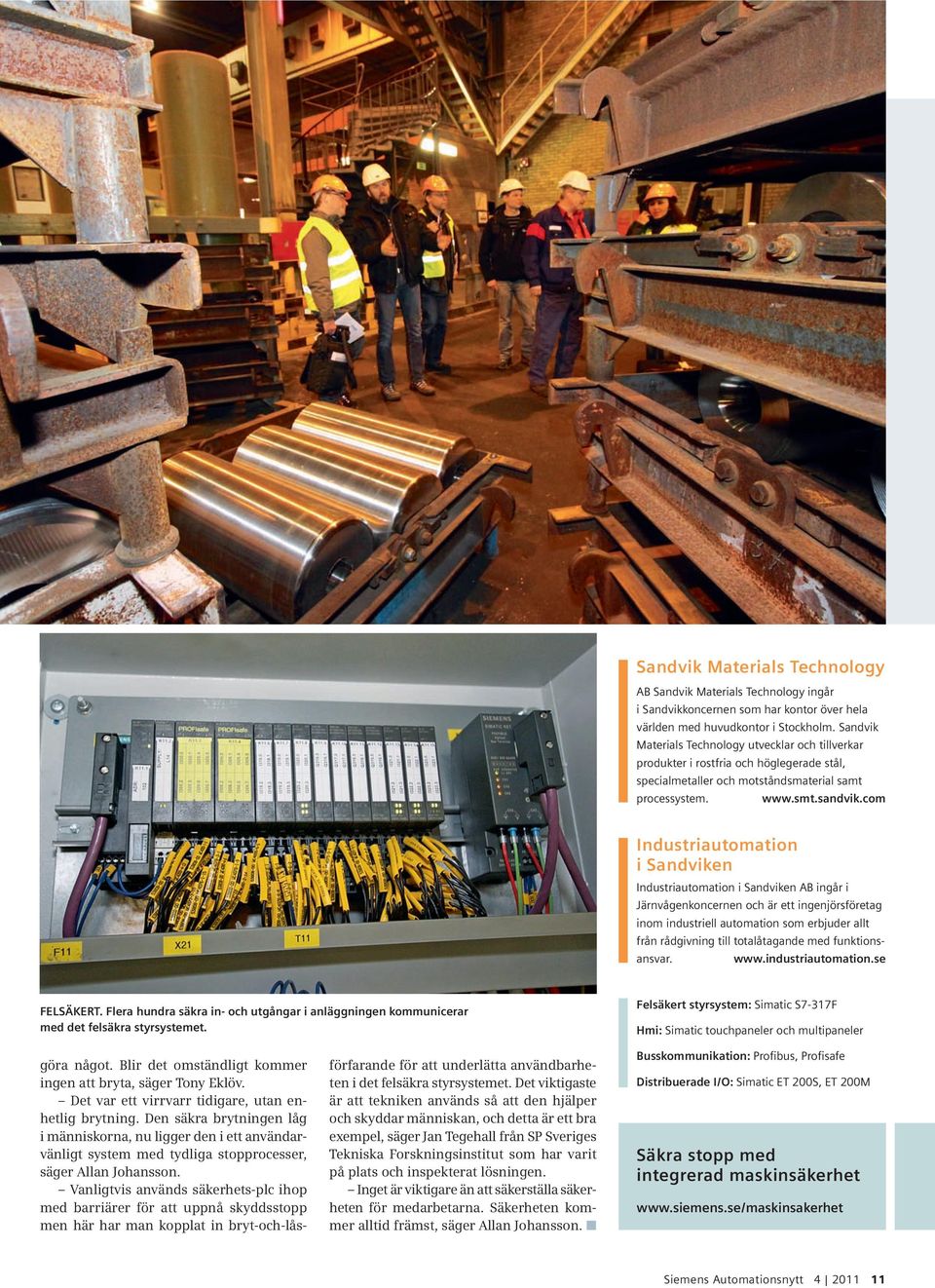 com Industriautomation i Sandviken Industriautomation i Sandviken AB ingår i Järnvågenkoncernen och är ett ingenjörsföretag inom industriell automation som erbjuder allt från rådgivning till