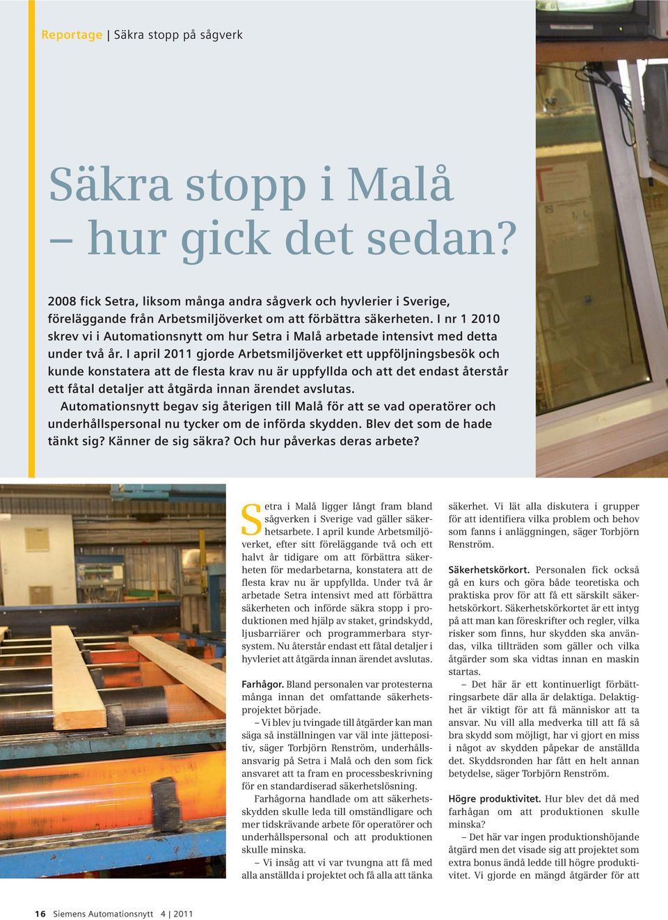 I nr 1 2010 skrev vi i Automationsnytt om hur Setra i Malå arbetade intensivt med detta under två år.