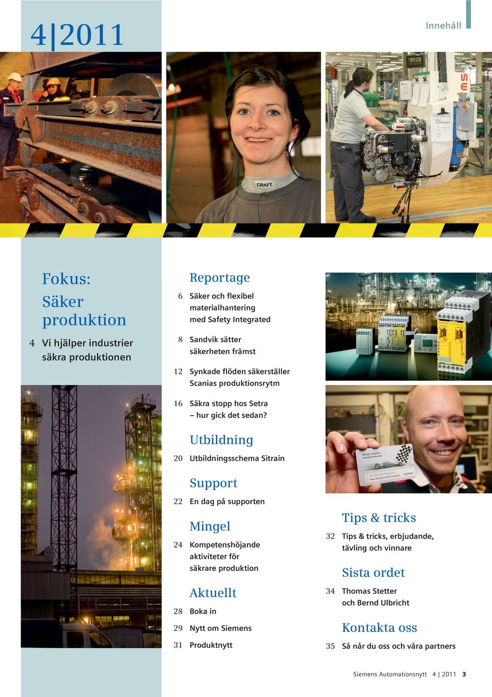 Utbildning 20 Utbildningsschema Sitrain Support 22 En dag på supporten Mingel 24 Kompetenshöjande aktiviteter för säkrare produktion Aktuellt 28 Boka in 29 Nytt om