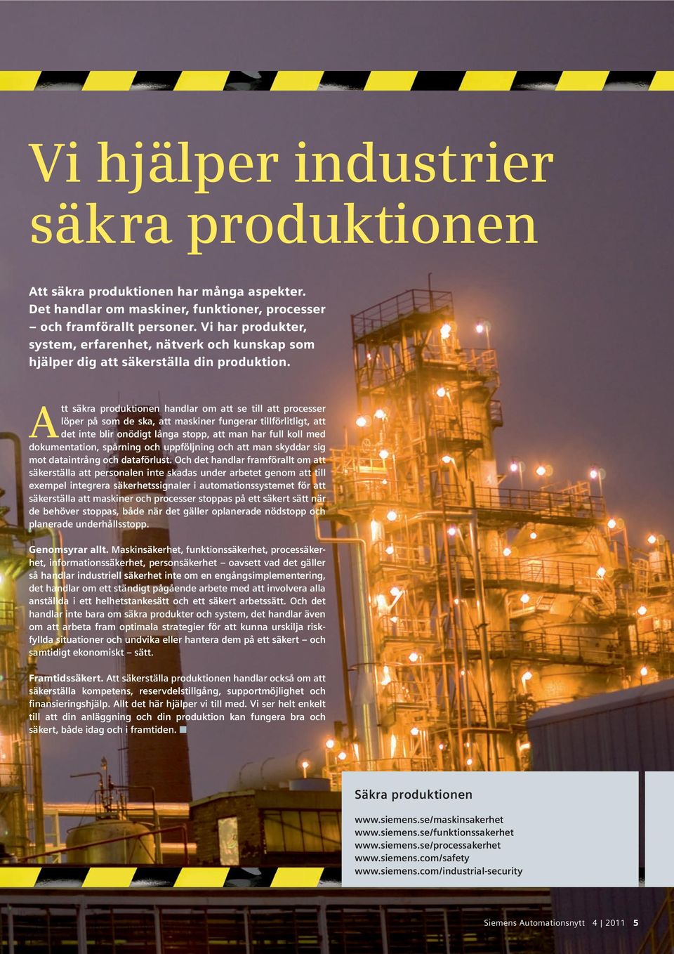 Att säkra produktionen handlar om att se till att processer löper på som de ska, att maskiner fungerar tillförlitligt, att det inte blir onödigt långa stopp, att man har full koll med dokumentation,