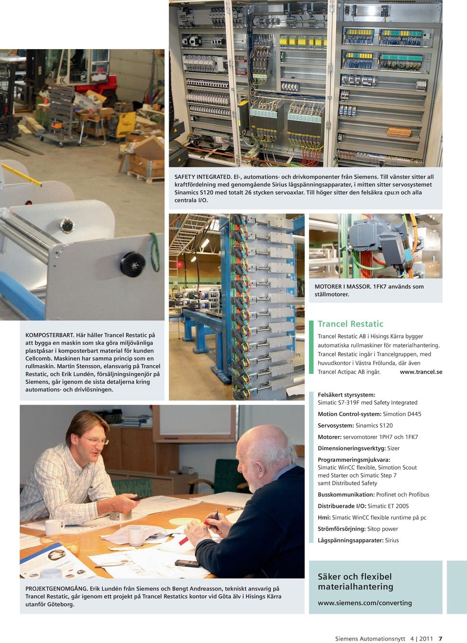 Till höger sitter den felsäkra cpu:n och alla centrala I/O. MOTORER I MASSOR. 1FK7 används som ställmotorer. KOMPOSTERBART.