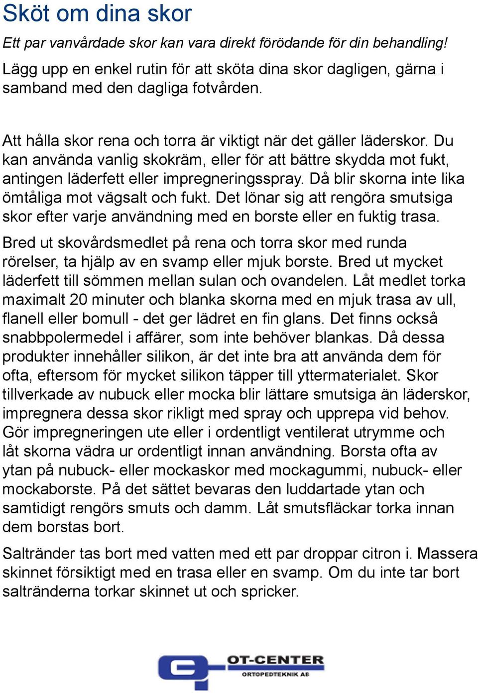 Då blir skorna inte lika ömtåliga mot vägsalt och fukt. Det lönar sig att rengöra smutsiga skor efter varje användning med en borste eller en fuktig trasa.