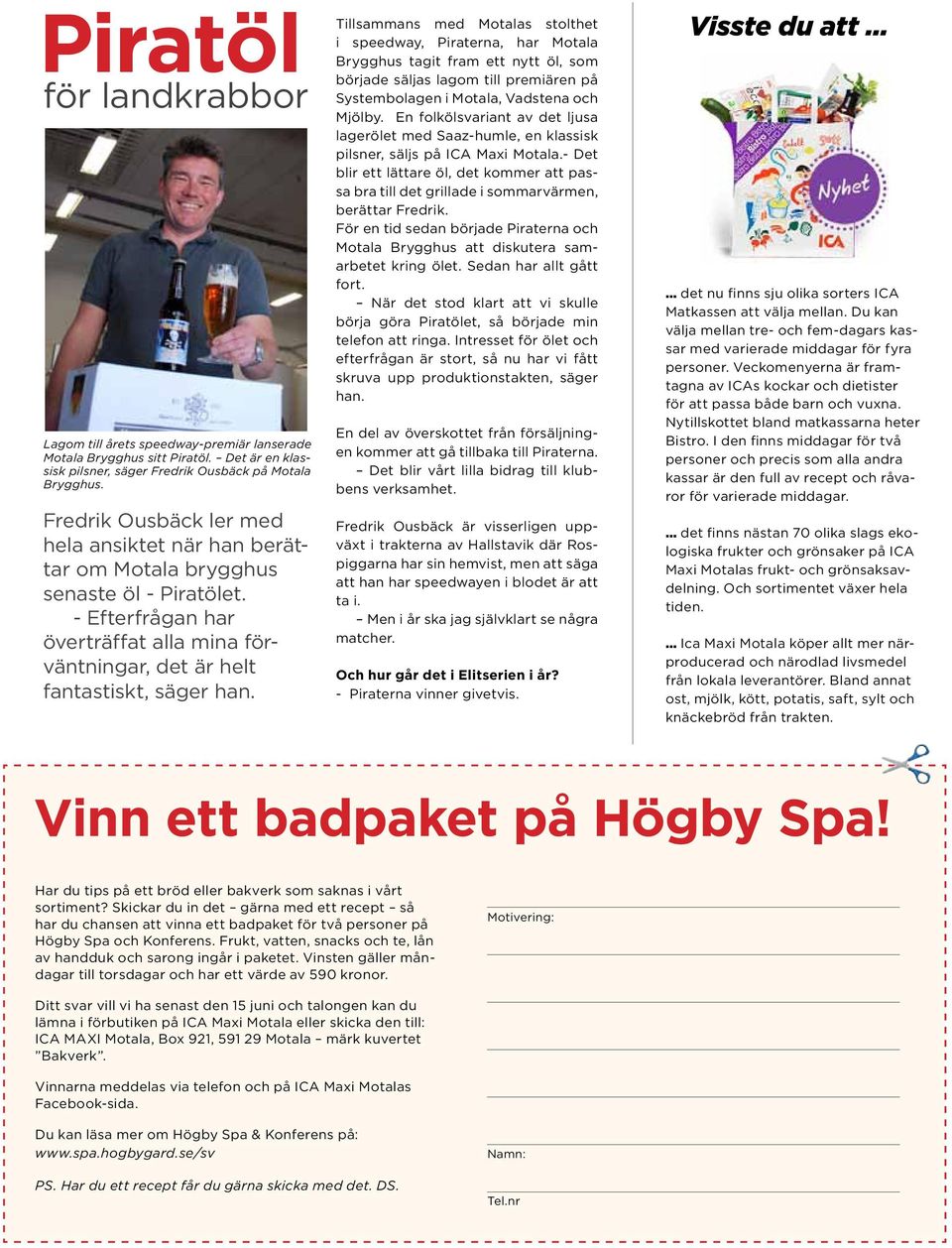 Tillsammans med Motalas stolthet i speedway, Piraterna, har Motala Brygghus tagit fram ett nytt öl, som började säljas lagom till premiären på Systembolagen i Motala, Vadstena och Mjölby.