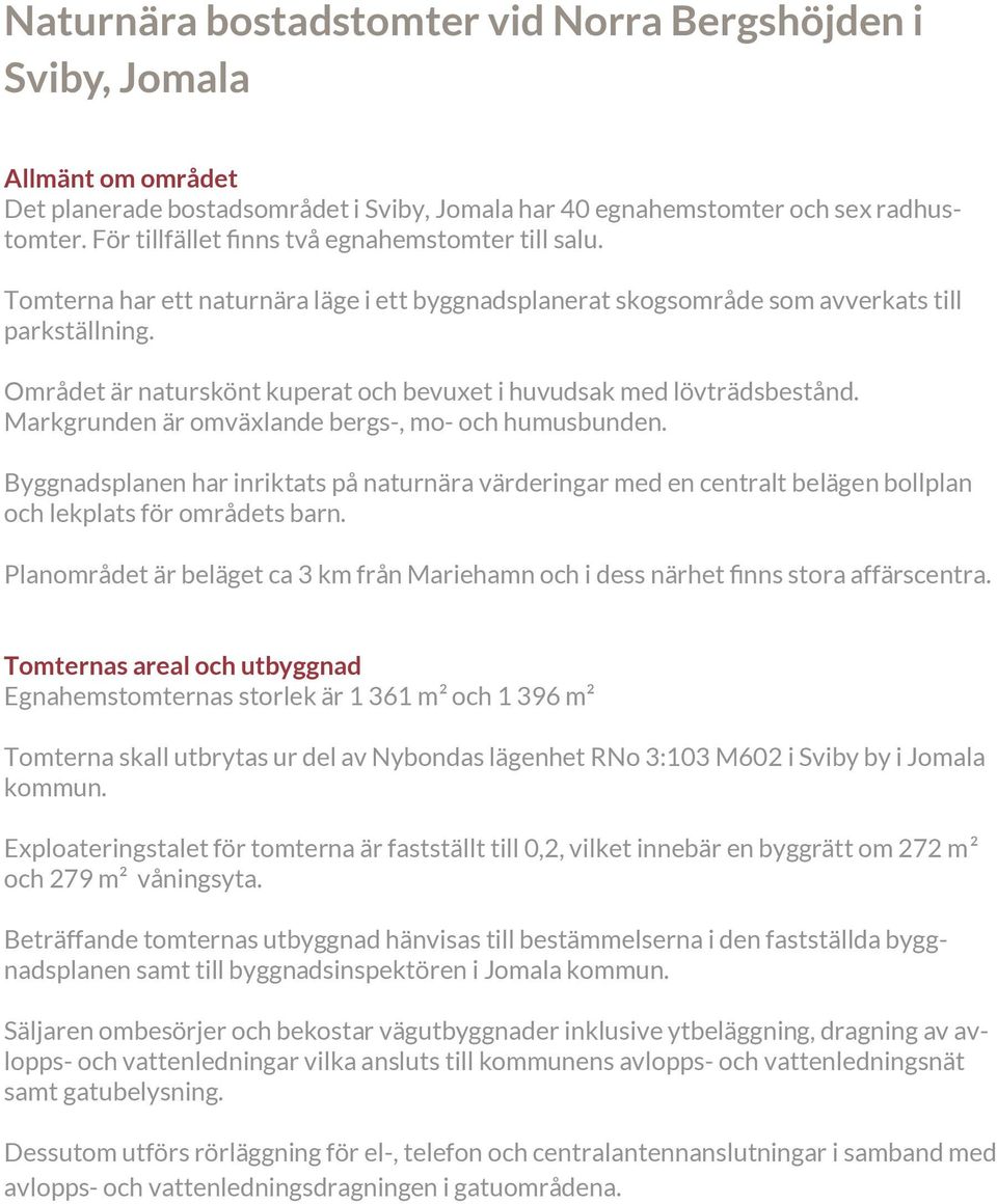 Området är naturskönt kuperat och bevuxet i huvudsak med lövträdsbestånd. Markgrunden är omväxlande bergs-, mo- och humusbunden.