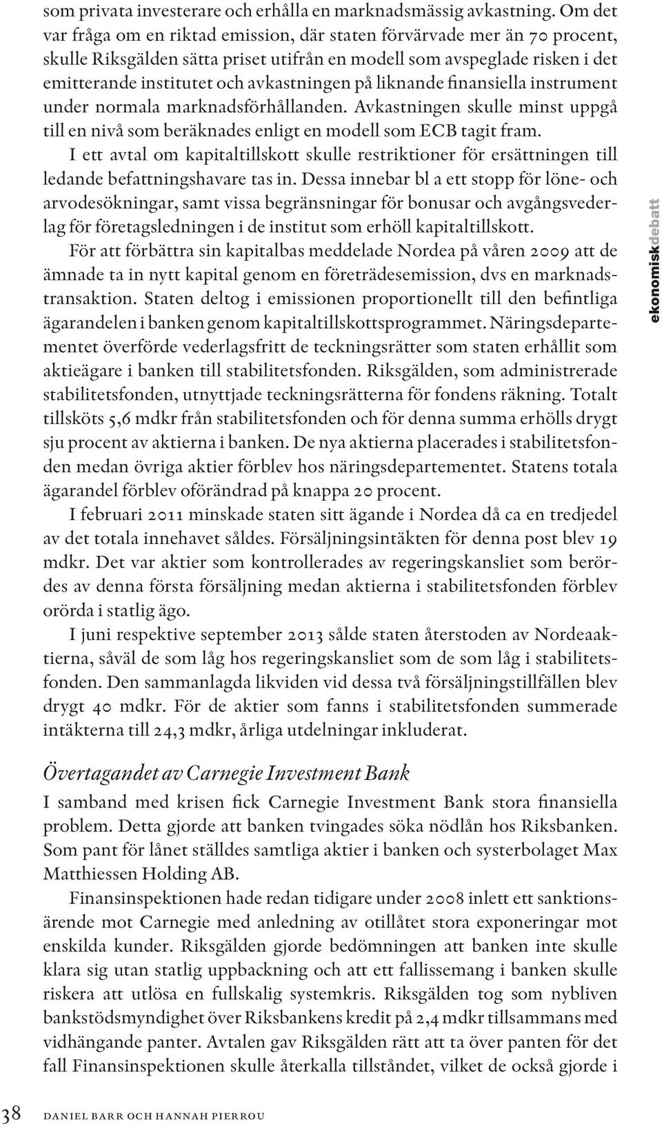 på liknande finansiella instrument under normala marknadsförhållanden. Avkastningen skulle minst uppgå till en nivå som beräknades enligt en modell som ECB tagit fram.