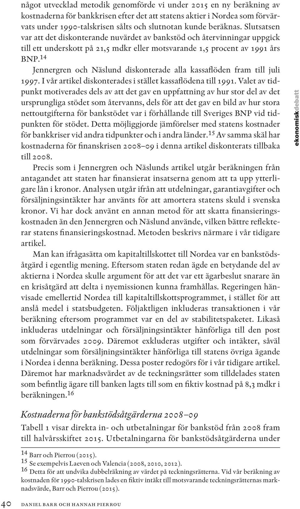 14 Jennergren och Näslund diskonterade alla kassaflöden fram till juli 1997. I vår artikel diskonterades i stället kassaflödena till 1991.