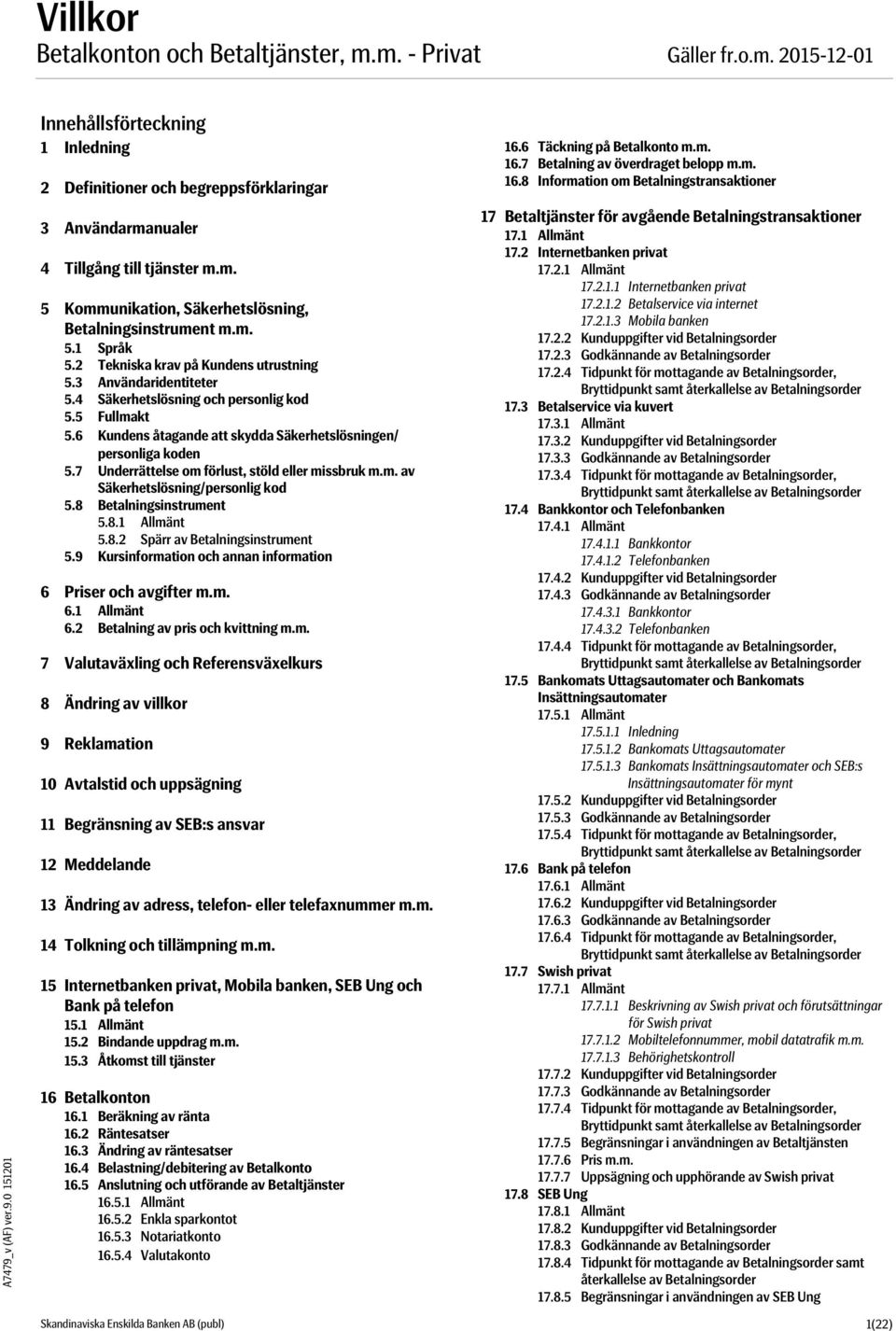 7 Underrättelse om förlust, stöld eller missbruk m.m. av Säkerhetslösning/personlig kod 5.8 Betalningsinstrument 5.8.1 Allmänt 5.8.2 Spärr av Betalningsinstrument 5.