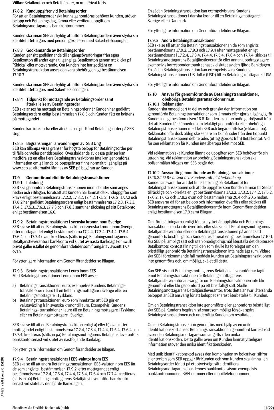 3 Godkännande av Betalningsorder Kunden ger sitt godkännande till engångsöverföringar från egna Betalkonton till andra egna tillgängliga Betalkonton genom att klicka på Skicka eller motsvarande.