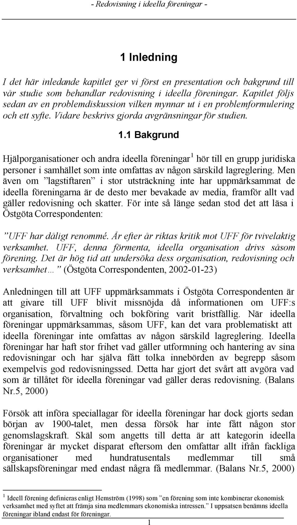 1 Bakgrund Hjälporganisationer och andra ideella föreningar 1 hör till en grupp juridiska personer i samhället som inte omfattas av någon särskild lagreglering.