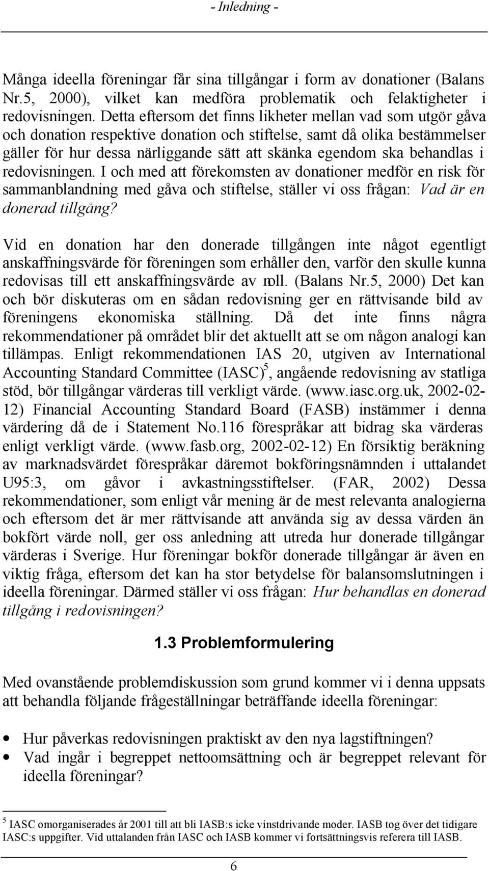 behandlas i redovisningen. I och med att förekomsten av donationer medför en risk för sammanblandning med gåva och stiftelse, ställer vi oss frågan: Vad är en donerad tillgång?