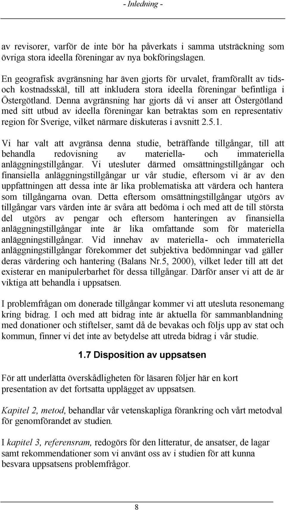 Denna avgränsning har gjorts då vi anser att Östergötland med sitt utbud av ideella föreningar kan betraktas som en representativ region för Sverige, vilket närmare diskuteras i avsnitt 2.5.1.