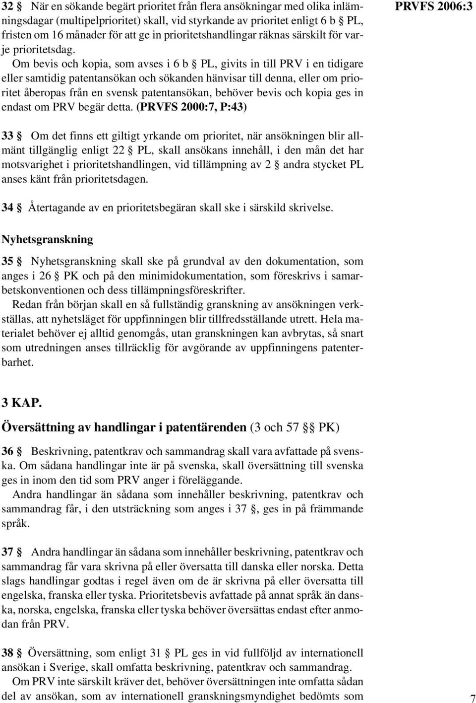 Om bevis och kopia, som avses i 6 b PL, givits in till PRV i en tidigare eller samtidig patentansökan och sökanden hänvisar till denna, eller om prioritet åberopas från en svensk patentansökan,