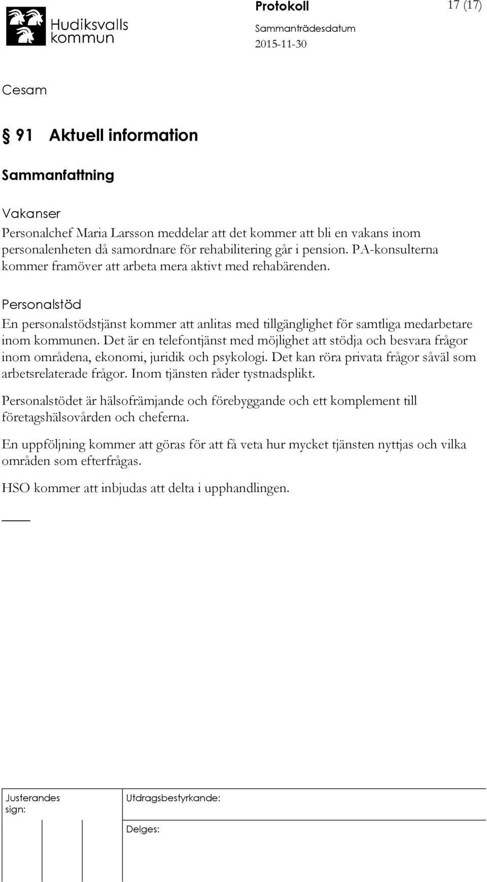 Det är en telefontjänst med möjlighet att stödja och besvara frågor inom områdena, ekonomi, juridik och psykologi. Det kan röra privata frågor såväl som arbetsrelaterade frågor.