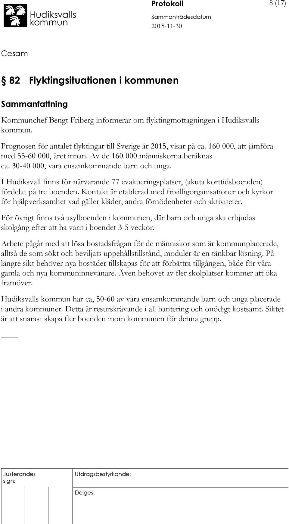 I Hudiksvall finns för närvarande 77 evakueringsplatser, (akuta korttidsboenden) fördelat på tre boenden.
