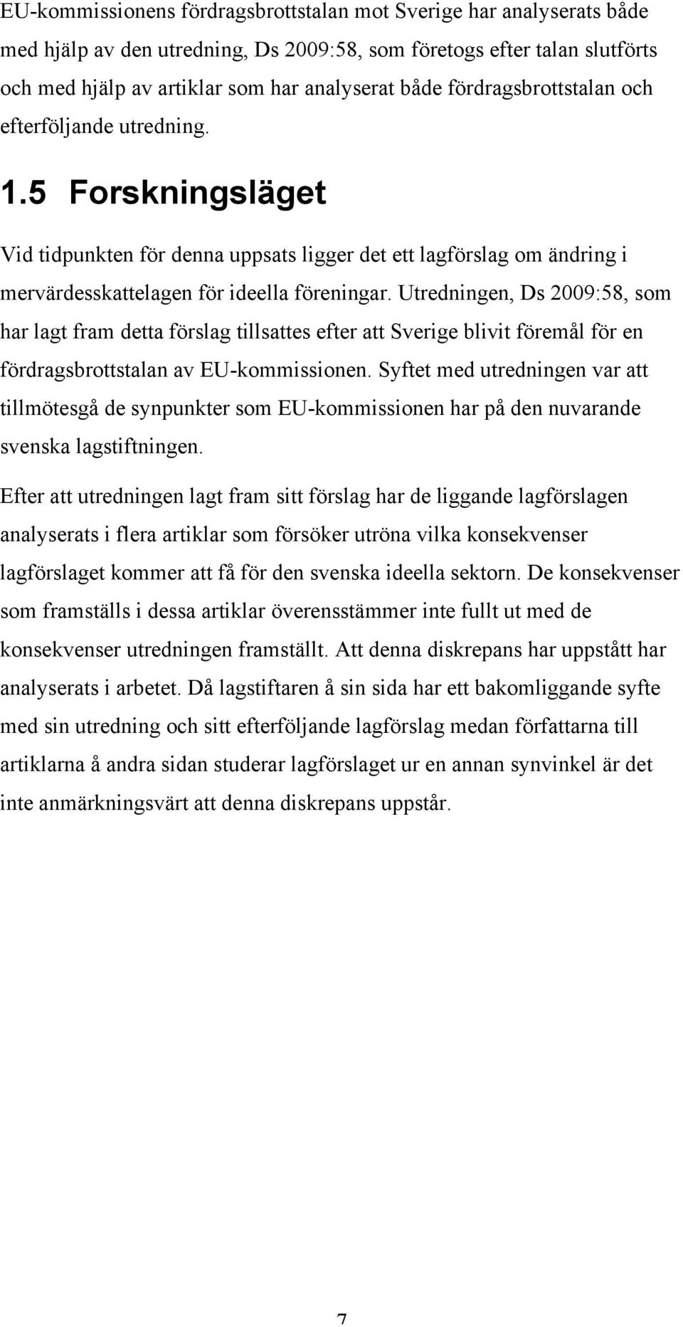 Utredningen, Ds 2009:58, som har lagt fram detta förslag tillsattes efter att Sverige blivit föremål för en fördragsbrottstalan av EU-kommissionen.