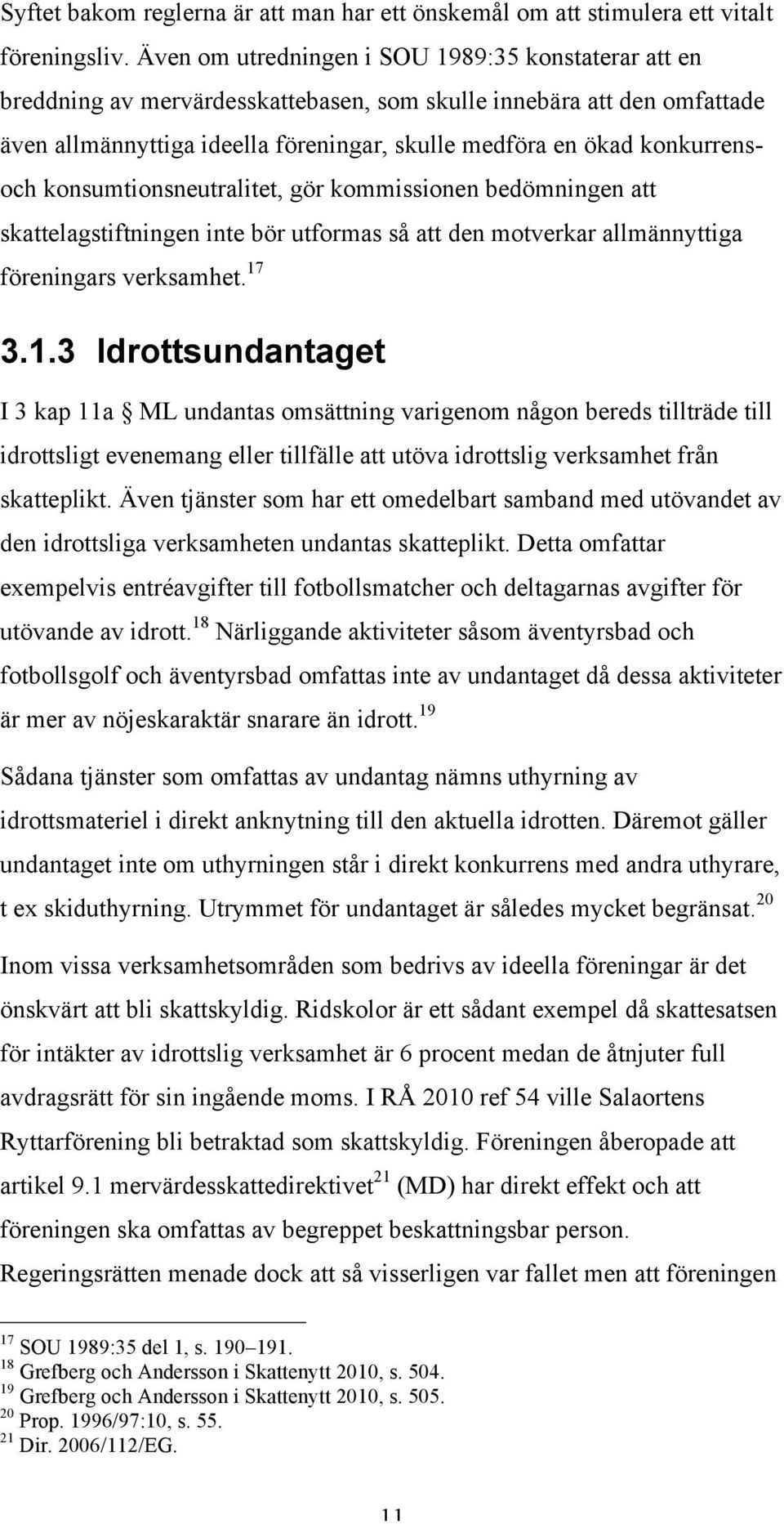 konkurrensoch konsumtionsneutralitet, gör kommissionen bedömningen att skattelagstiftningen inte bör utformas så att den motverkar allmännyttiga föreningars verksamhet. 17