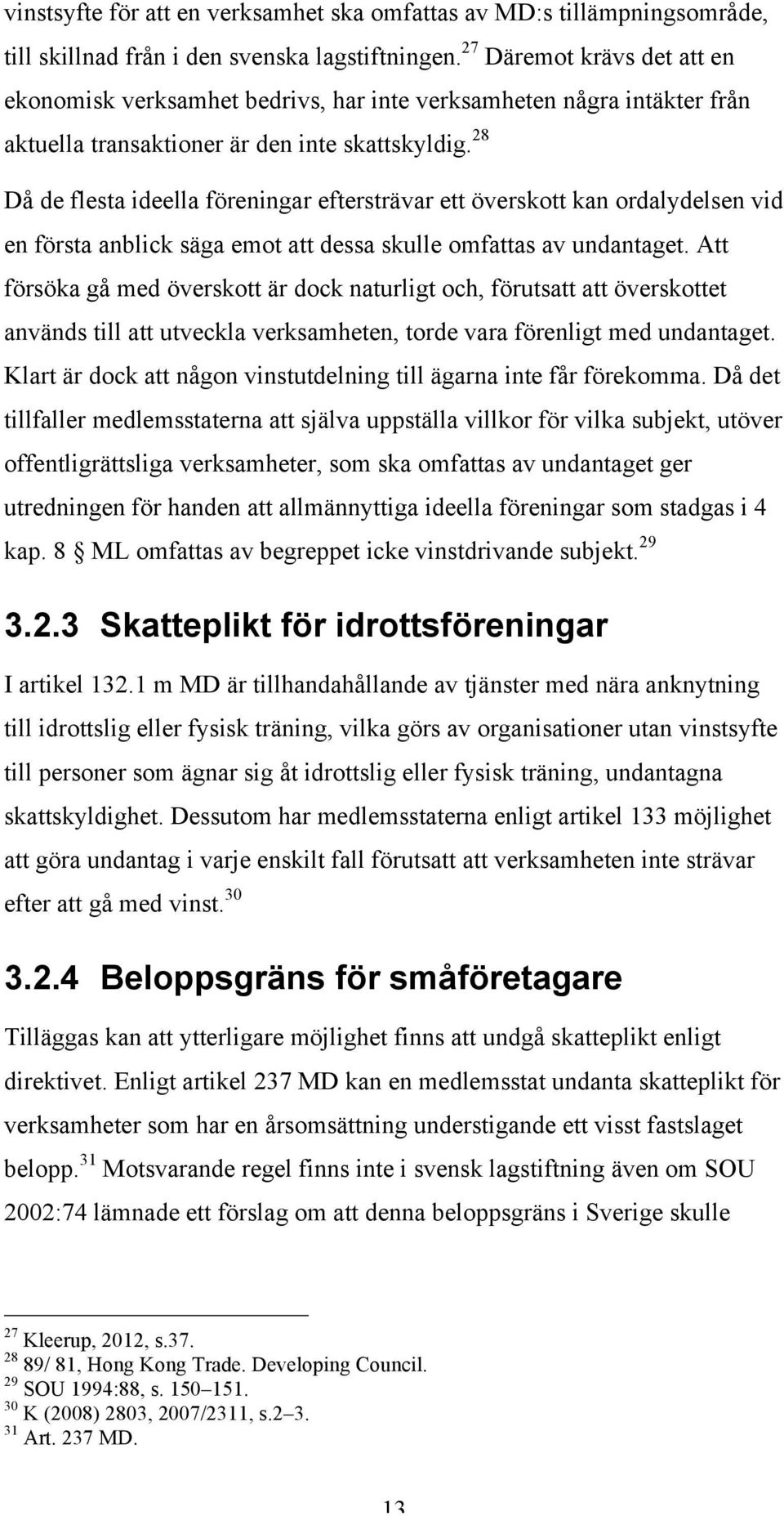 28 Då de flesta ideella föreningar eftersträvar ett överskott kan ordalydelsen vid en första anblick säga emot att dessa skulle omfattas av undantaget.