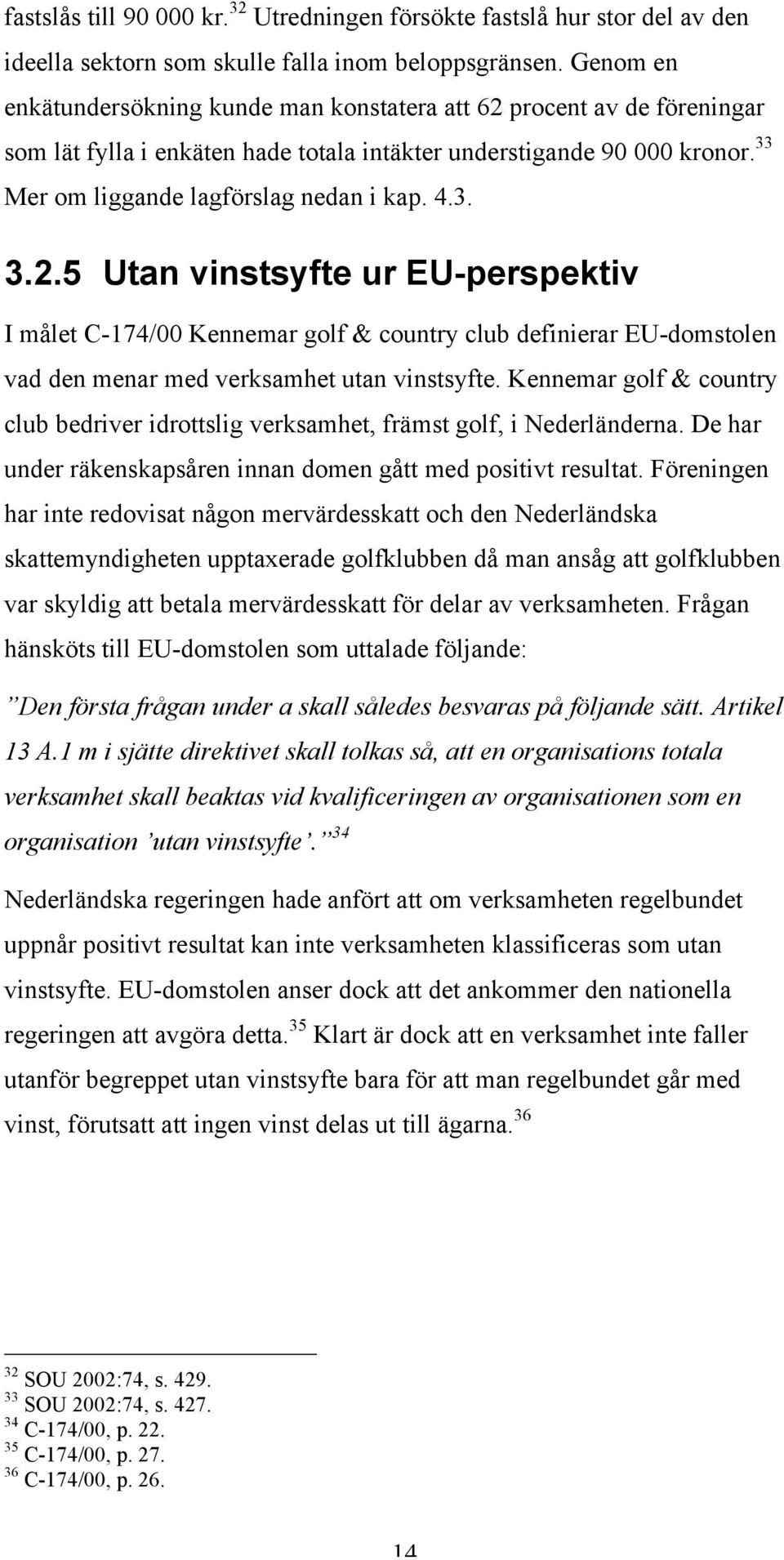 3. 3.2.5 Utan vinstsyfte ur EU-perspektiv I målet C-174/00 Kennemar golf & country club definierar EU-domstolen vad den menar med verksamhet utan vinstsyfte.