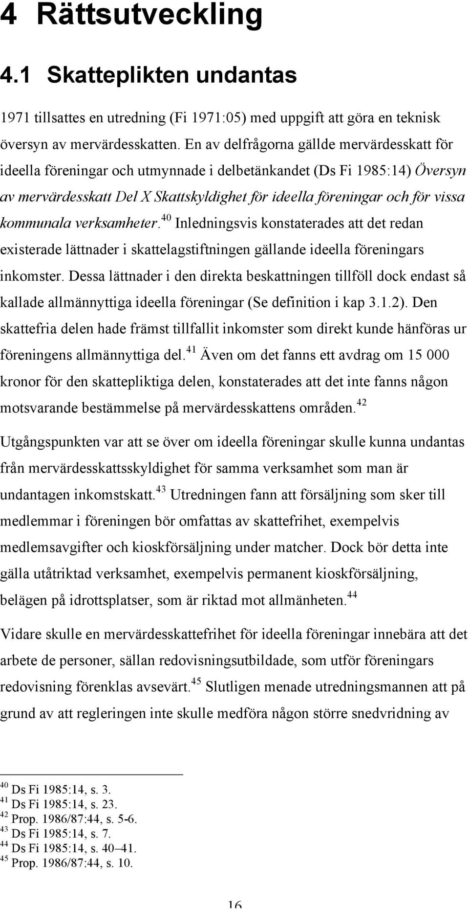 kommunala verksamheter. 40 Inledningsvis konstaterades att det redan existerade lättnader i skattelagstiftningen gällande ideella föreningars inkomster.