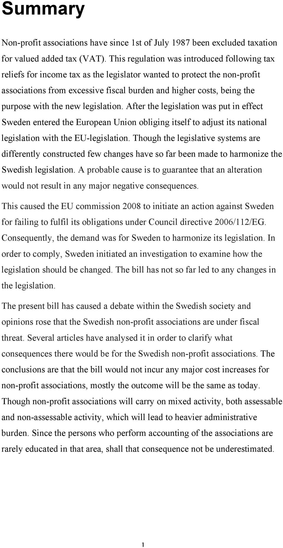 with the new legislation. After the legislation was put in effect Sweden entered the European Union obliging itself to adjust its national legislation with the EU-legislation.