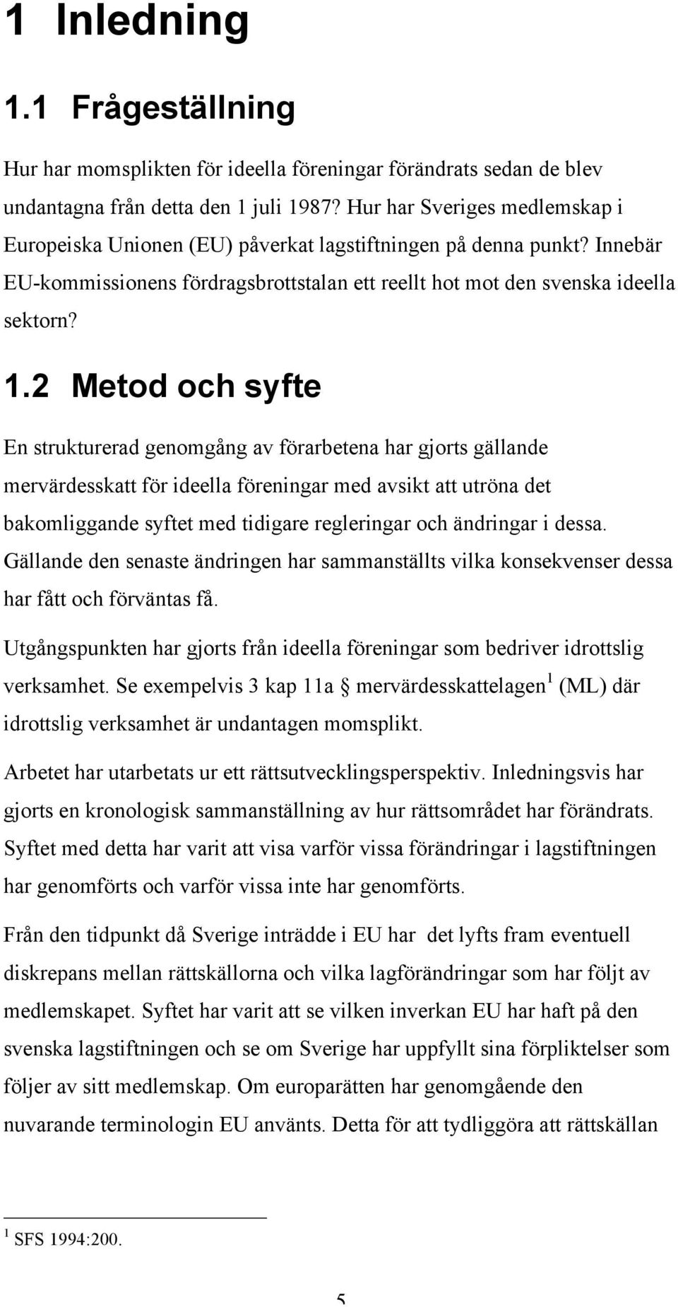 2 Metod och syfte En strukturerad genomgång av förarbetena har gjorts gällande mervärdesskatt för ideella föreningar med avsikt att utröna det bakomliggande syftet med tidigare regleringar och