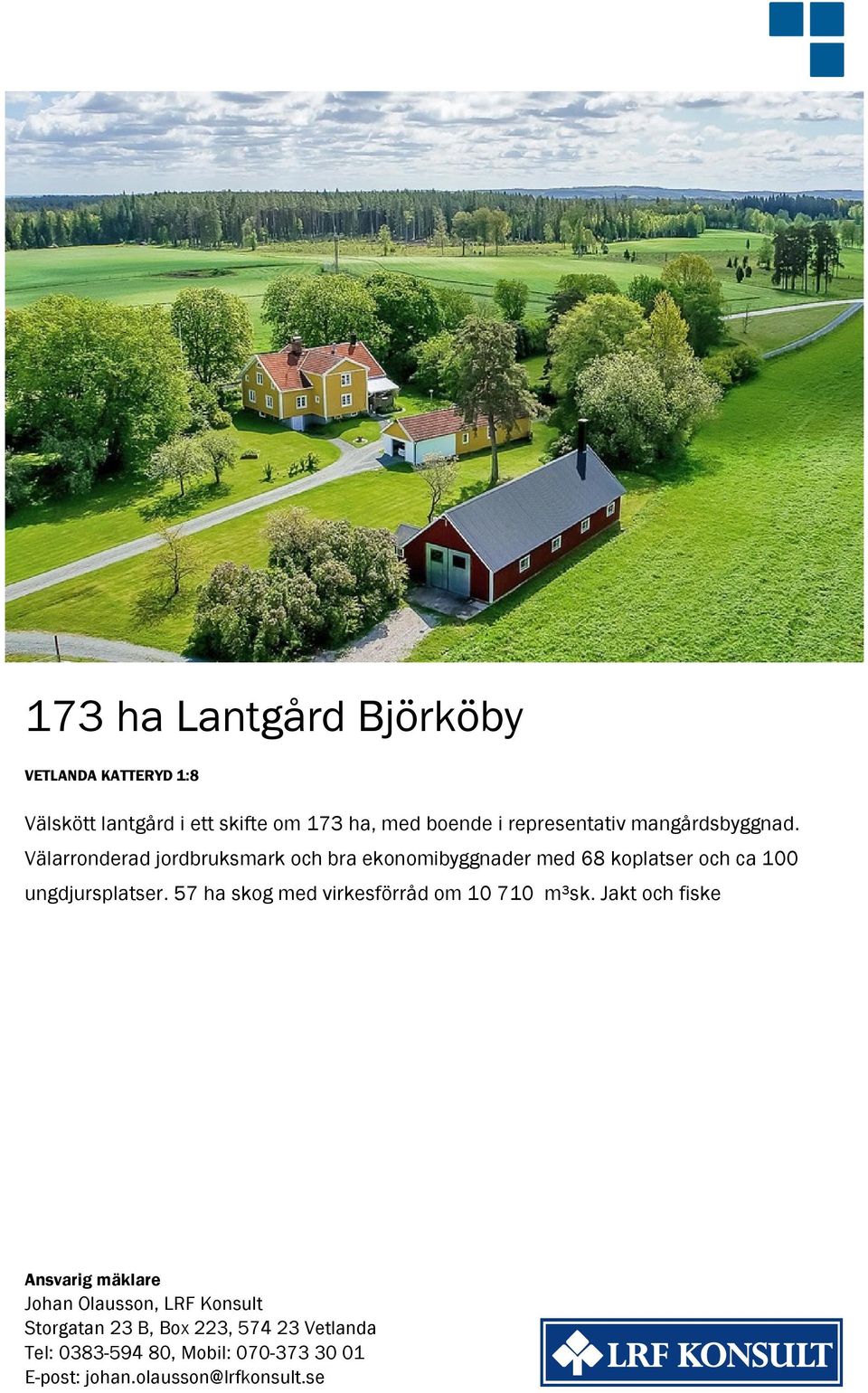 Välarronderad jordbruksmark och bra ekonomibyggnader med 68 koplatser och ca 100 ungdjursplatser.