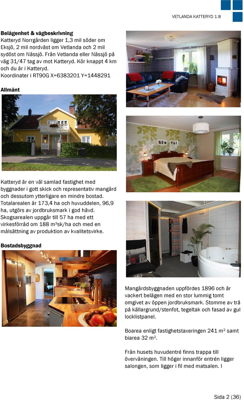 Koordinater i RT90G X=6383201 Y=1448291 Allmänt Katteryd är en väl samlad fastighet med byggnader i gott skick och representativ mangård och dessutom ytterligare en mindre bostad.