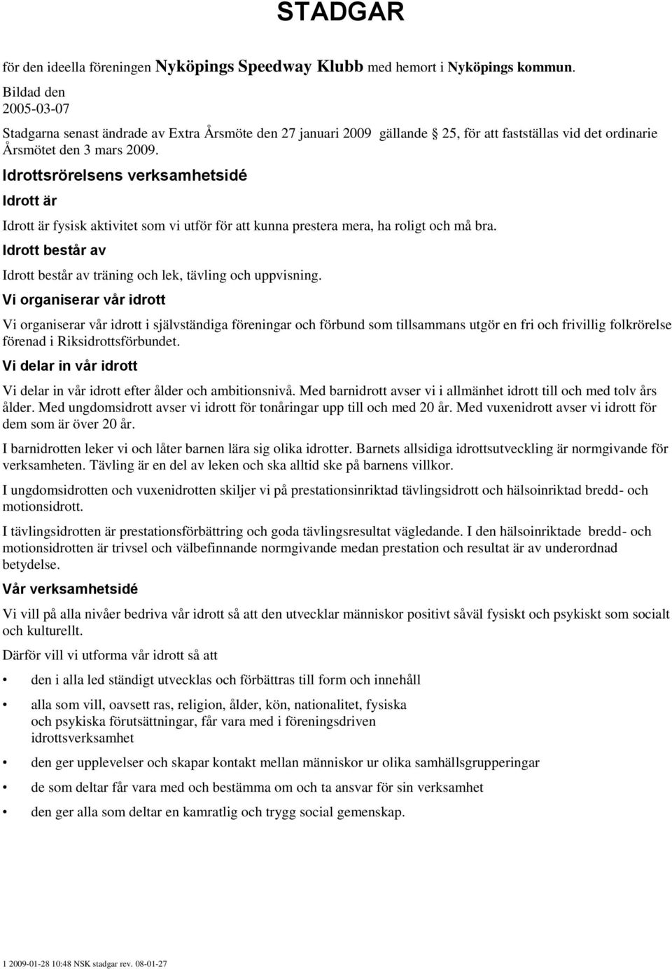 Idrottsrörelsens verksamhetsidé Idrott är Idrott är fysisk aktivitet som vi utför för att kunna prestera mera, ha roligt och må bra.