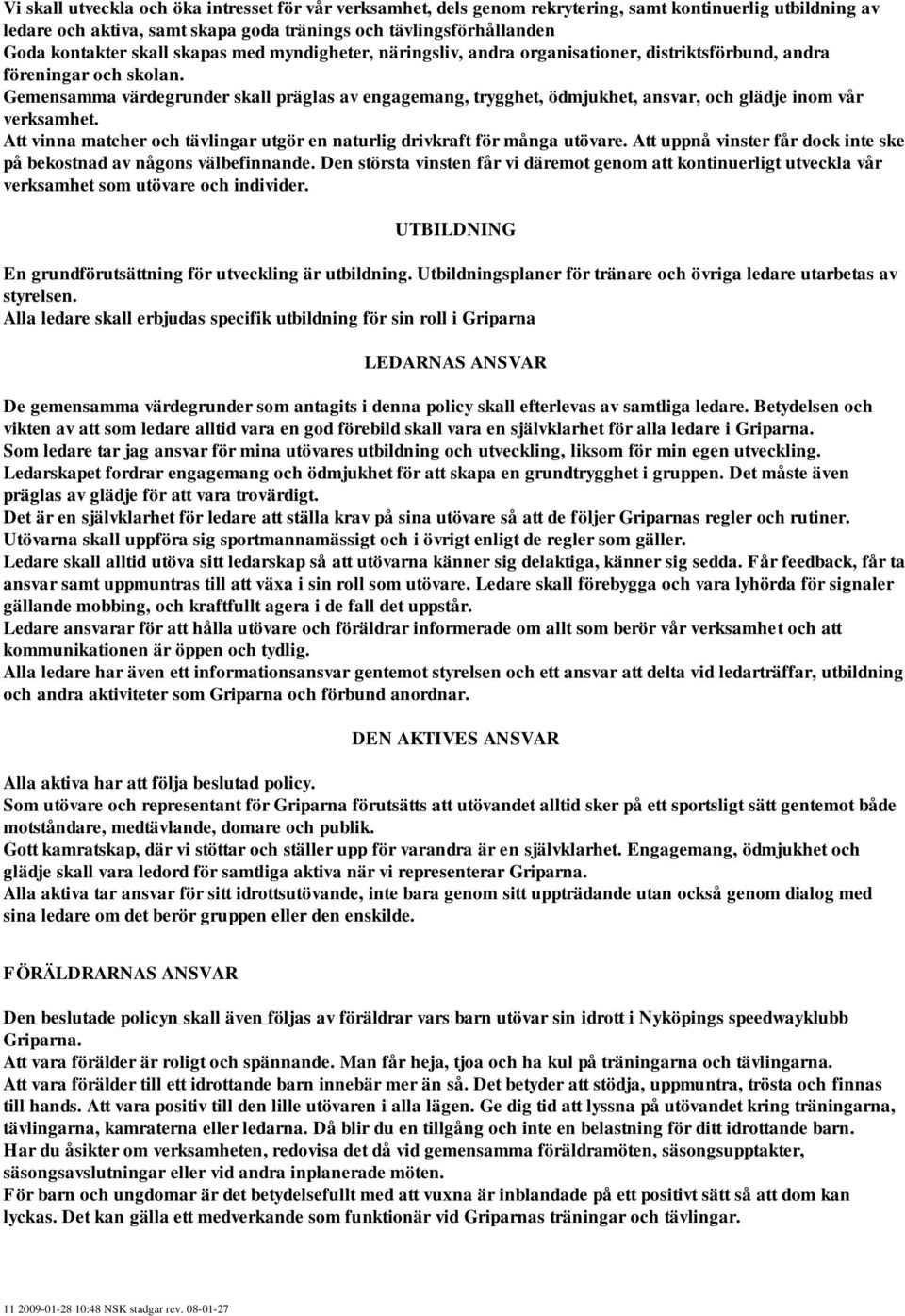 Gemensamma värdegrunder skall präglas av engagemang, trygghet, ödmjukhet, ansvar, och glädje inom vår verksamhet. Att vinna matcher och tävlingar utgör en naturlig drivkraft för många utövare.