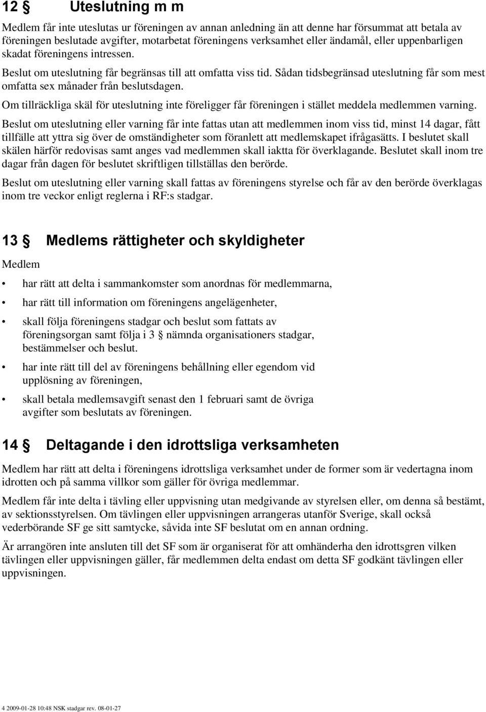 Om tillräckliga skäl för uteslutning inte föreligger får föreningen i stället meddela medlemmen varning.