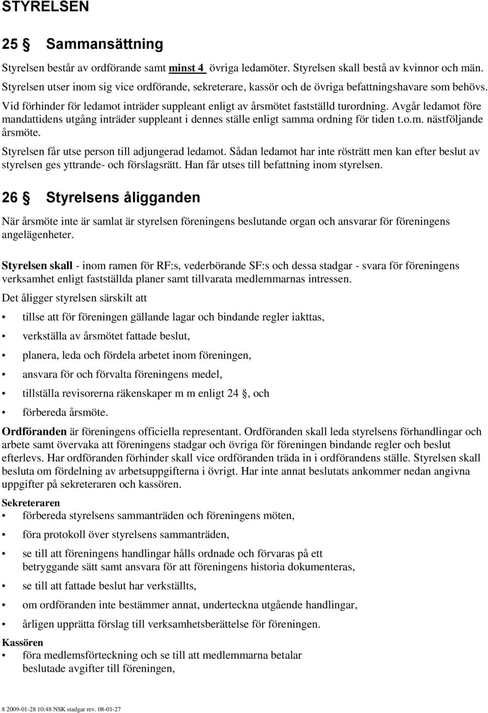 Avgår ledamot före mandattidens utgång inträder suppleant i dennes ställe enligt samma ordning för tiden t.o.m. nästföljande årsmöte. Styrelsen får utse person till adjungerad ledamot.