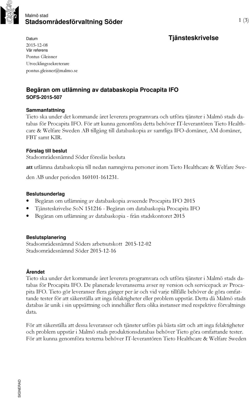 för Procapita IFO. För att kunna genomföra detta behöver IT-leverantören Tieto Healthcare & Welfare Sweden AB tillgång till databaskopia av samtliga IFO-domäner, AM domäner, FBT samt KIR.