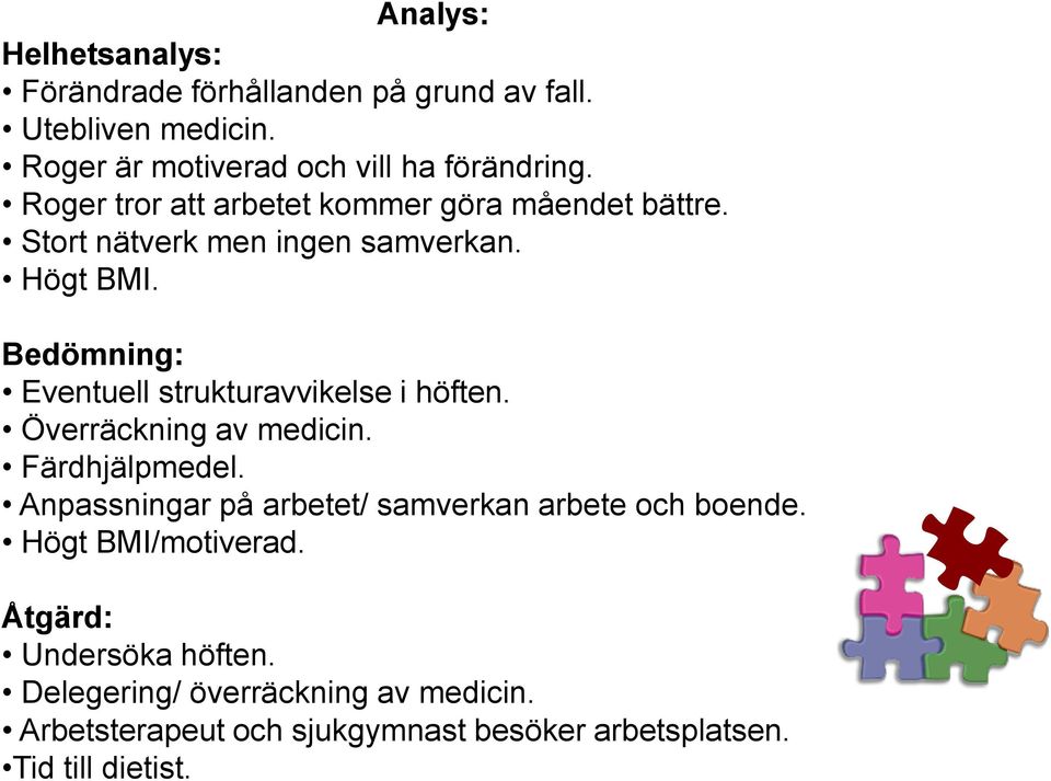 Bedömning: Eventuell strukturavvikelse i höften. Överräckning av medicin. Färdhjälpmedel.