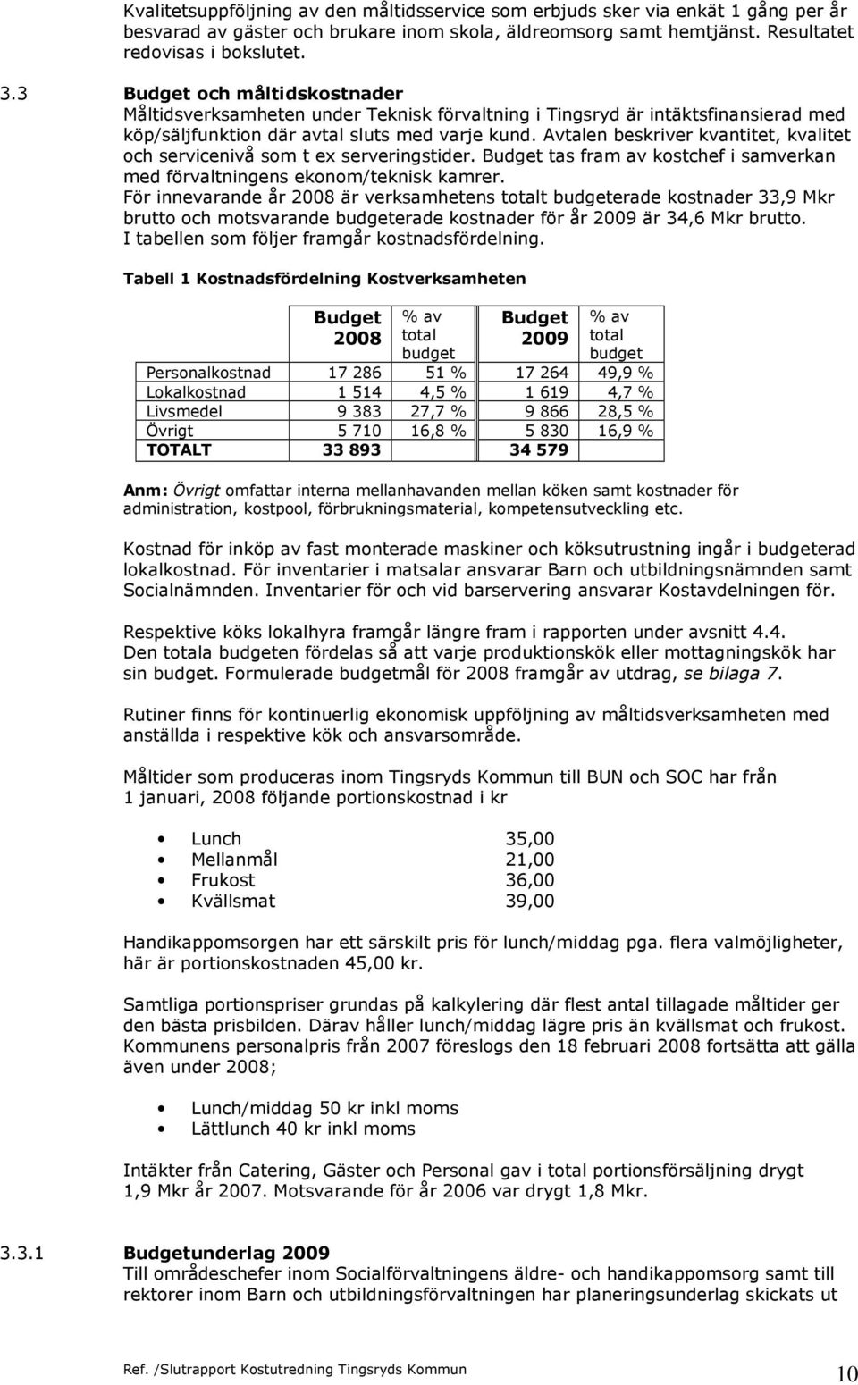 Avtalen beskriver kvantitet, kvalitet och servicenivå som t ex serveringstider. Budget tas fram av kostchef i samverkan med förvaltningens ekonom/teknisk kamrer.