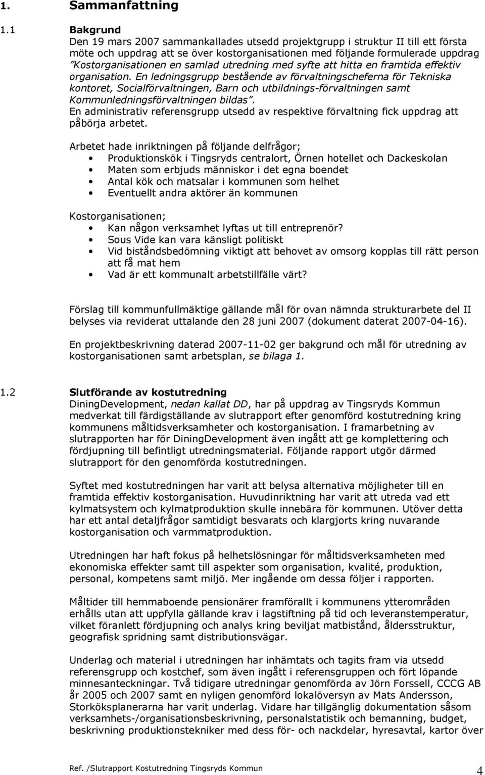 samlad utredning med syfte att hitta en framtida effektiv organisation.
