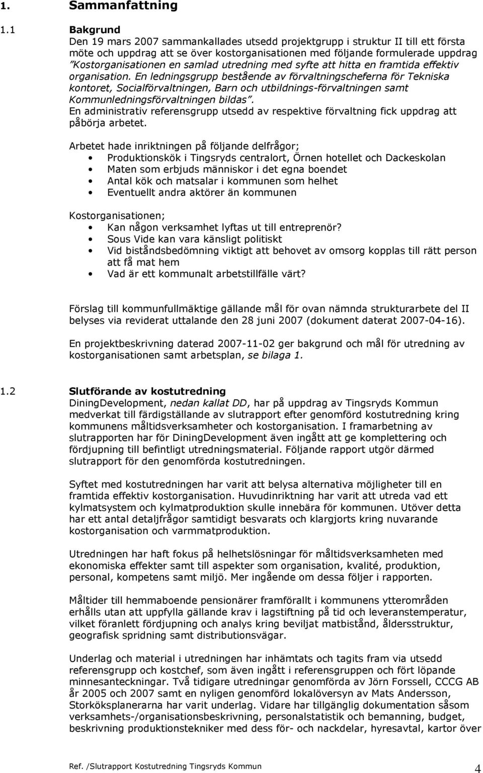 samlad utredning med syfte att hitta en framtida effektiv organisation.